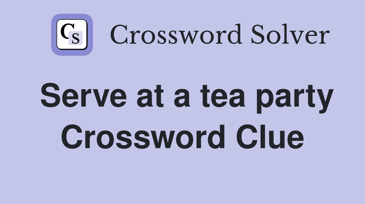 Serve at a tea party Crossword Clue