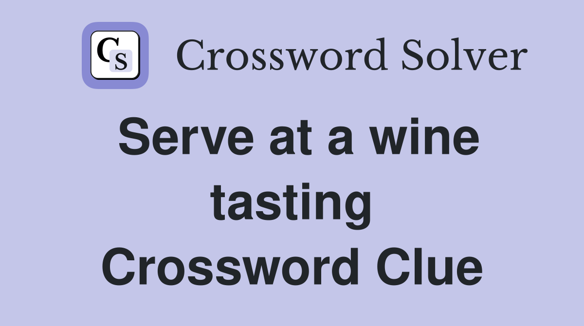 Serve at a wine tasting Crossword Clue