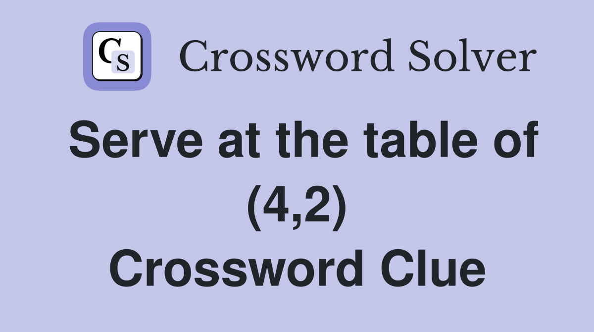 Serve at the table of (4,2) Crossword Clue