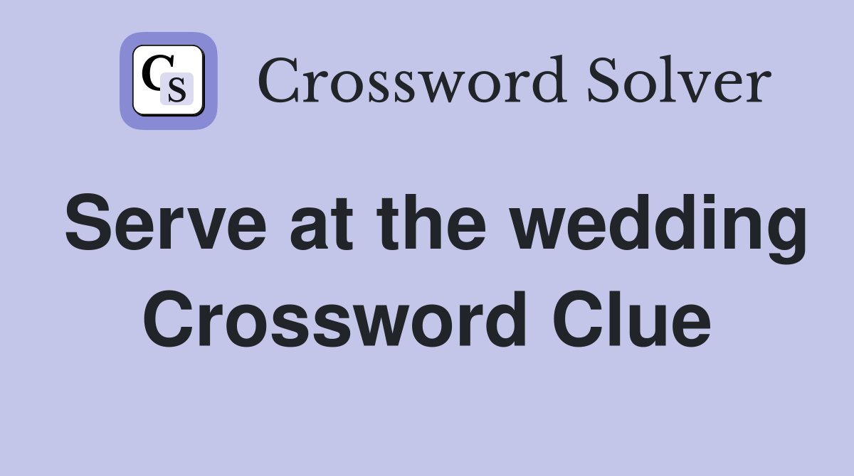 Serve at the wedding Crossword Clue