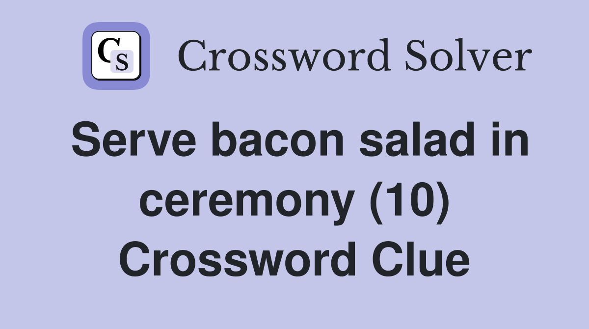 Serve bacon salad in ceremony (10) Crossword Clue