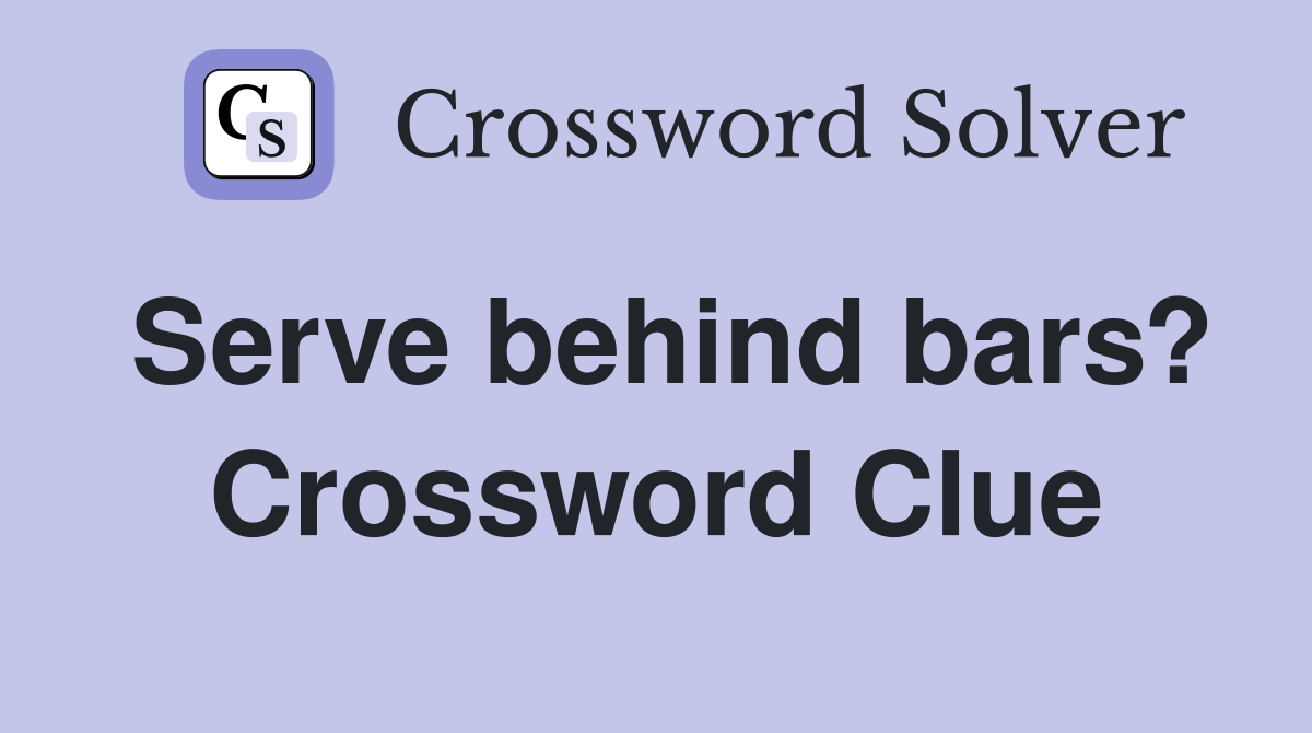Serve behind bars? Crossword Clue
