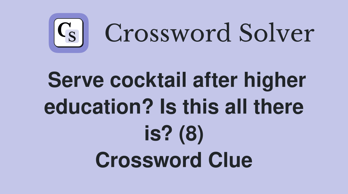 Serve cocktail after higher education? Is this all there is? (8) Crossword Clue