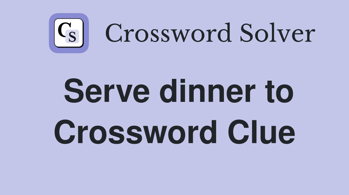 Serve dinner to Crossword Clue