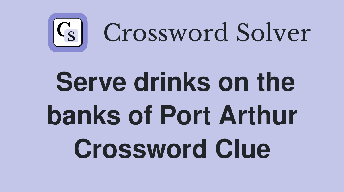 Serve drinks on the banks of Port Arthur Crossword Clue