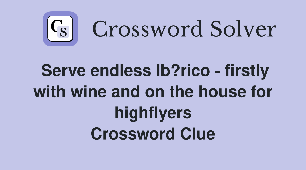 Serve endless Ib?rico - firstly with wine and on the house for highflyers Crossword Clue