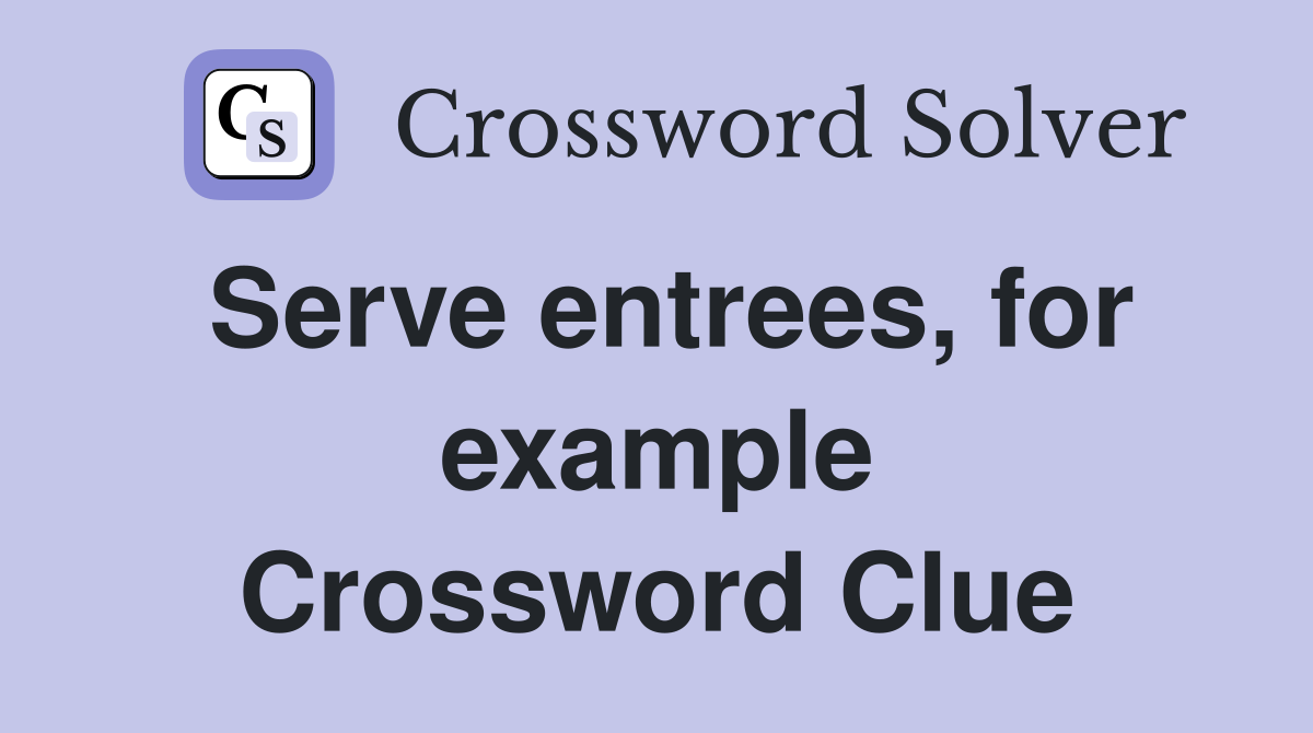 Serve entrees, for example Crossword Clue