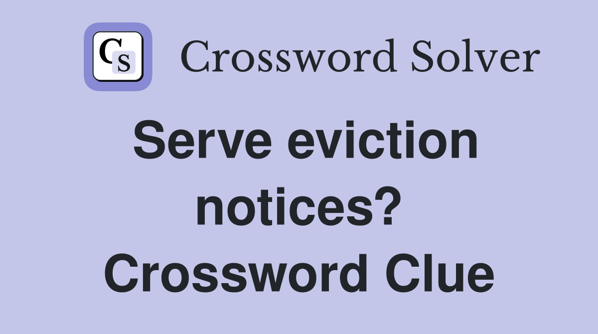 Serve eviction notices? Crossword Clue