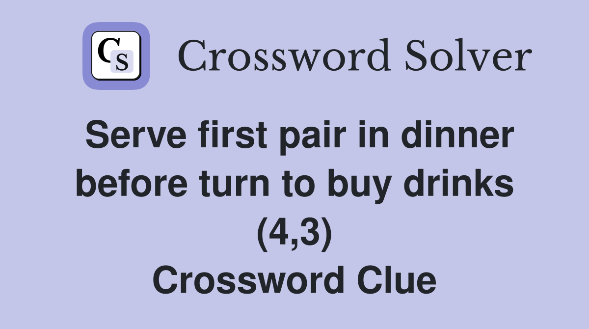 Serve first pair in dinner before turn to buy drinks (4,3) Crossword Clue