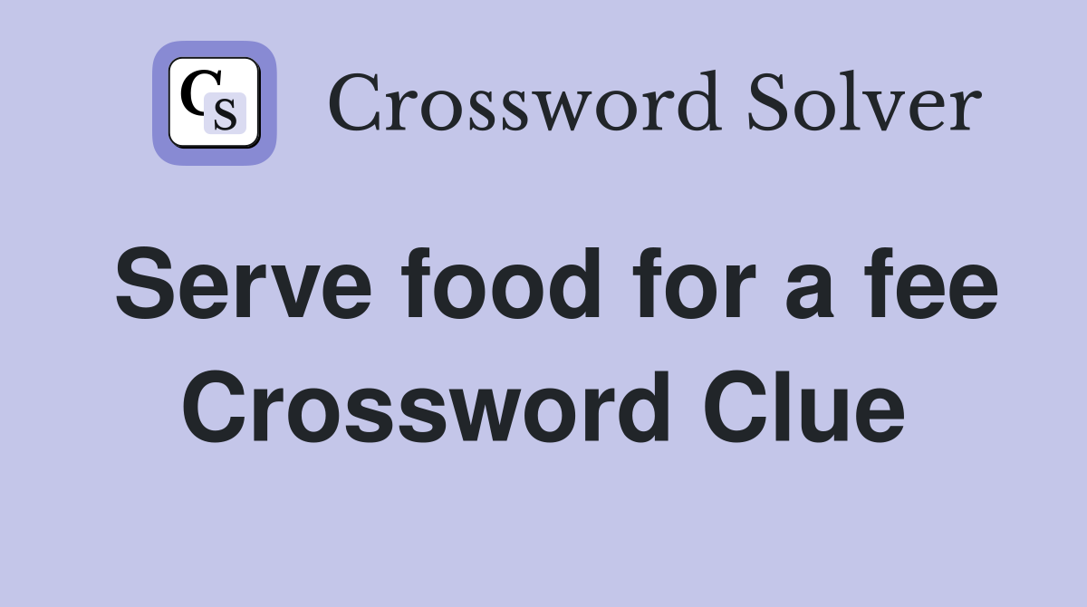 Serve food for a fee Crossword Clue