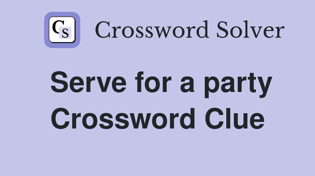 Serve for a party Crossword Clue