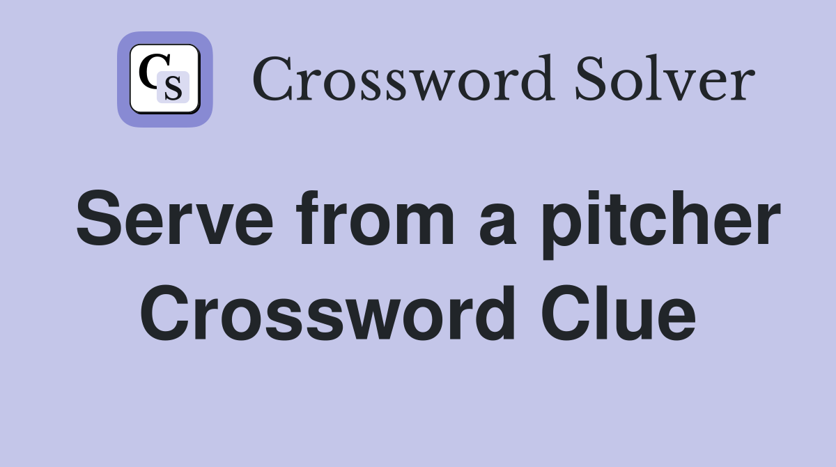 Serve from a pitcher Crossword Clue