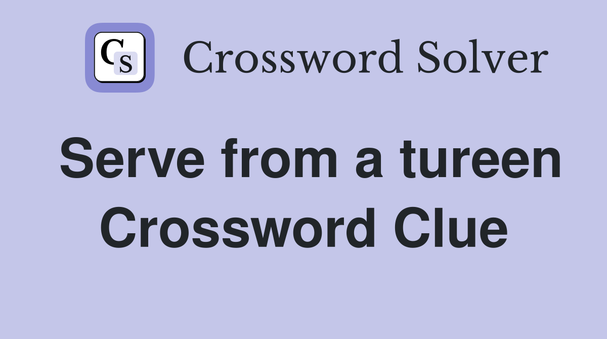Serve from a tureen Crossword Clue