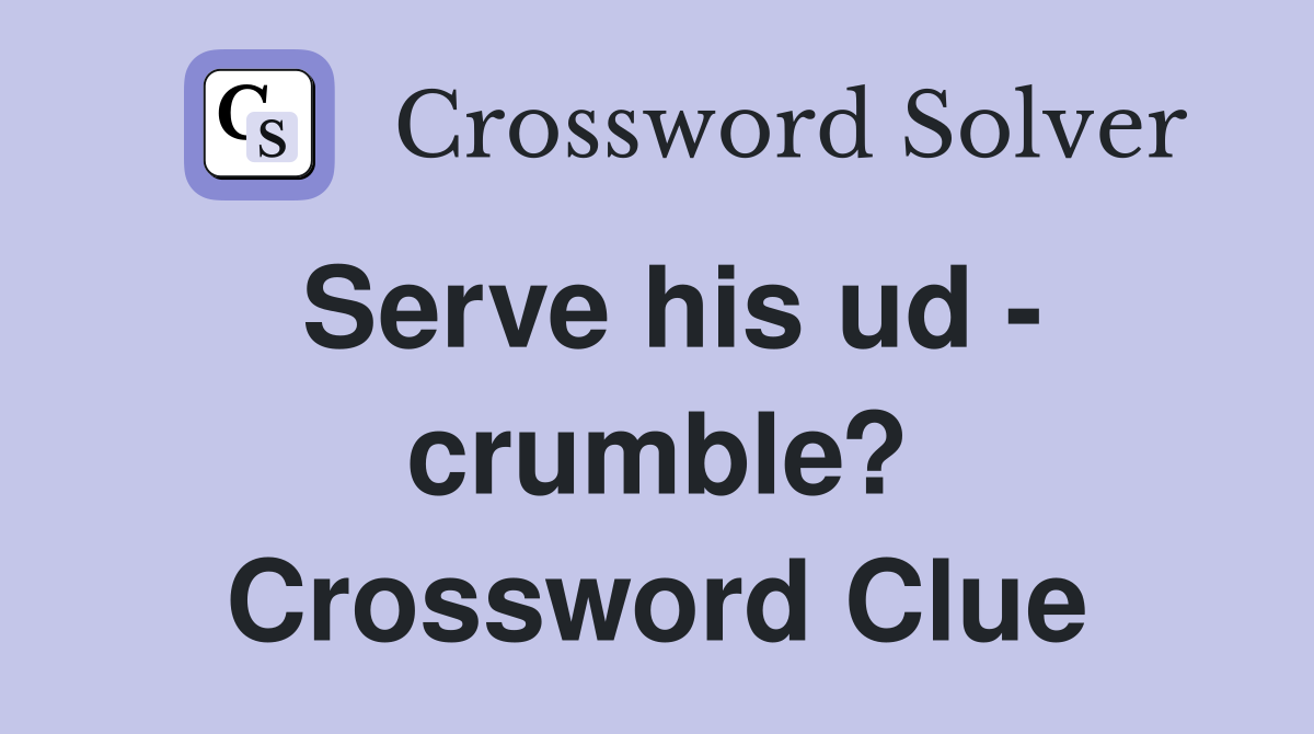 Serve his ud - crumble? Crossword Clue