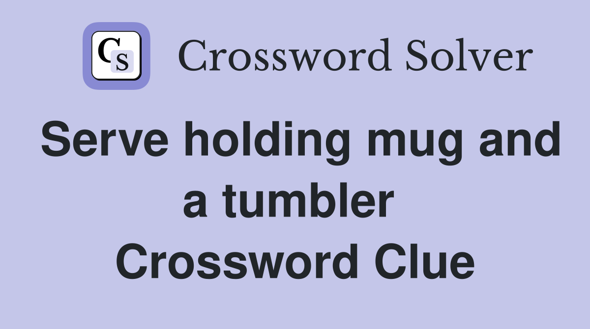 Serve holding mug and a tumbler  Crossword Clue