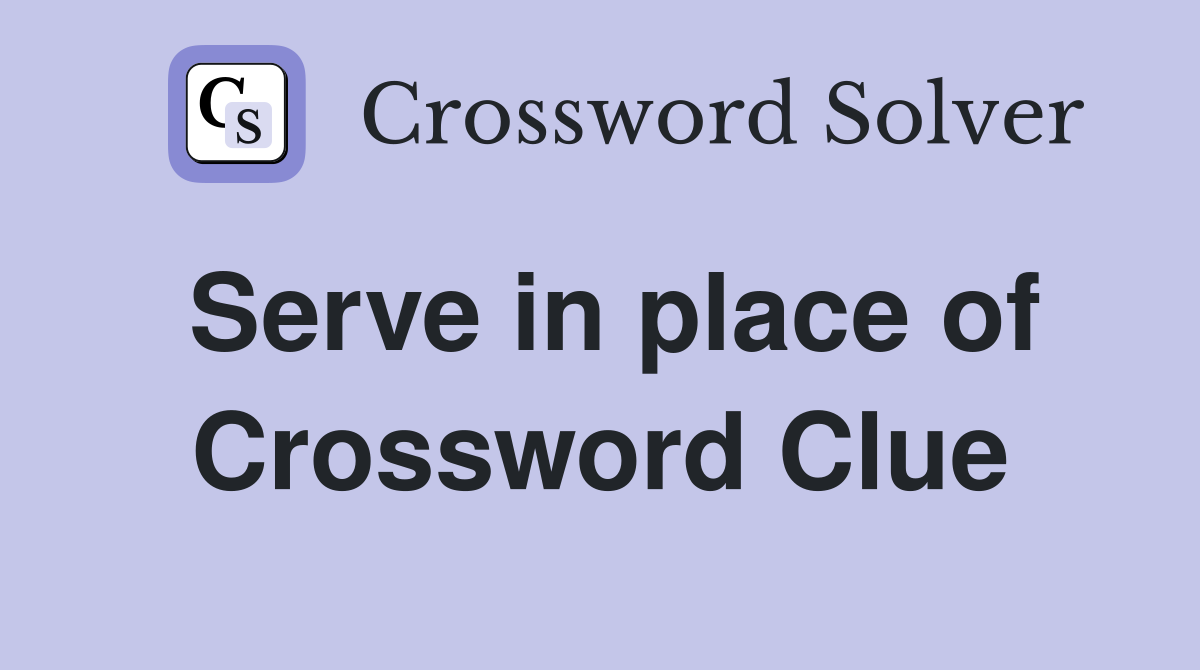 Serve in place of Crossword Clue