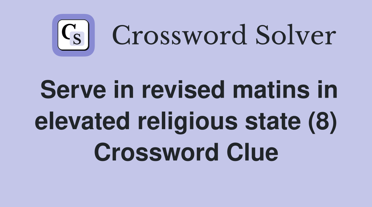 Serve in revised matins in elevated religious state (8) Crossword Clue