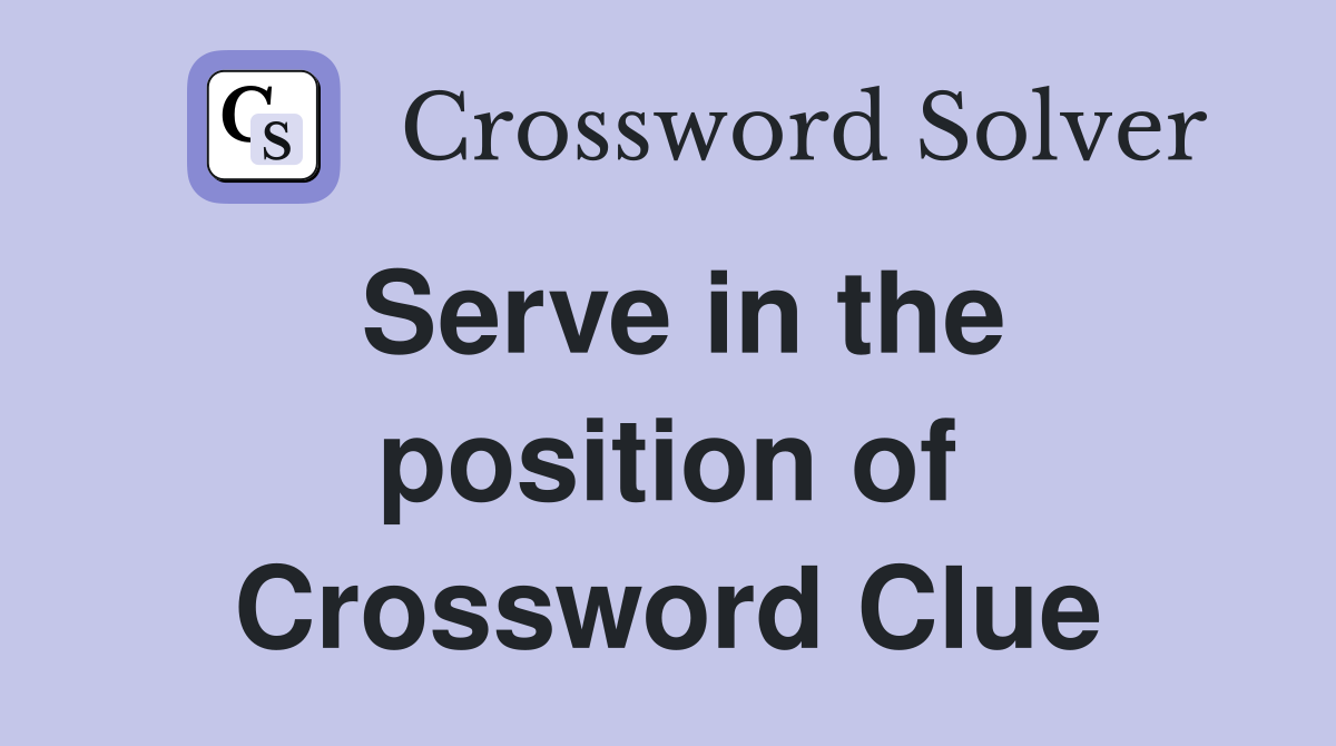 Serve in the position of Crossword Clue