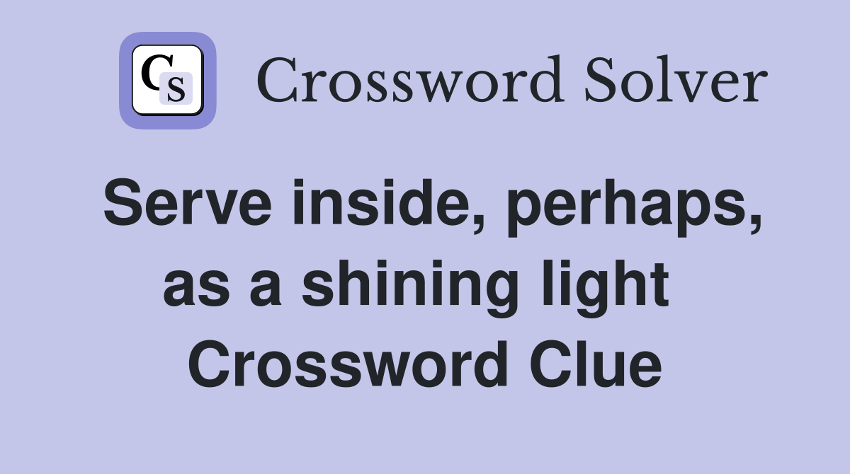 Serve inside, perhaps, as a shining light  Crossword Clue