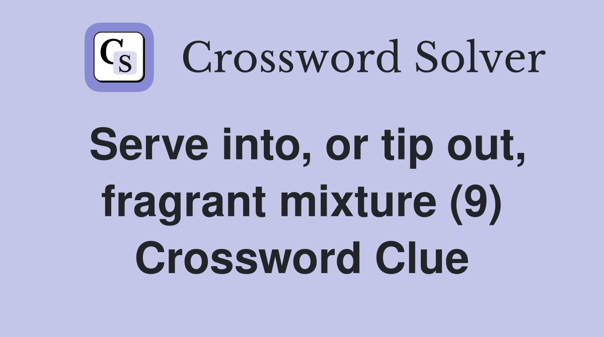Serve into, or tip out, fragrant mixture (9) Crossword Clue