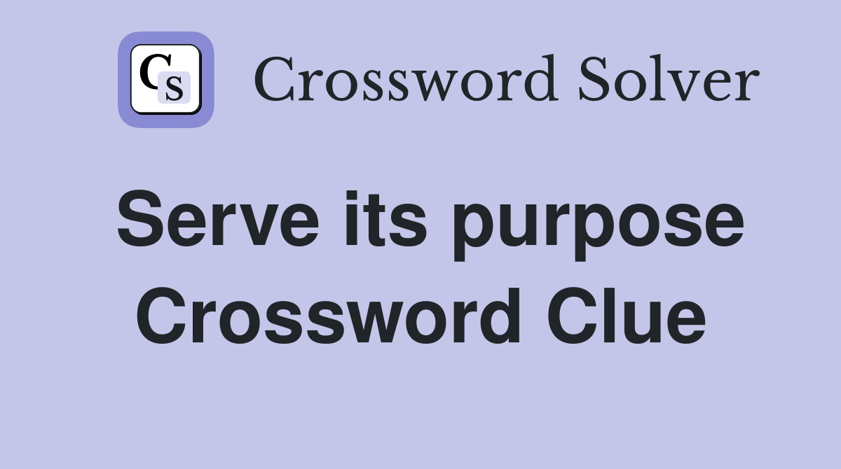 Serve its purpose Crossword Clue