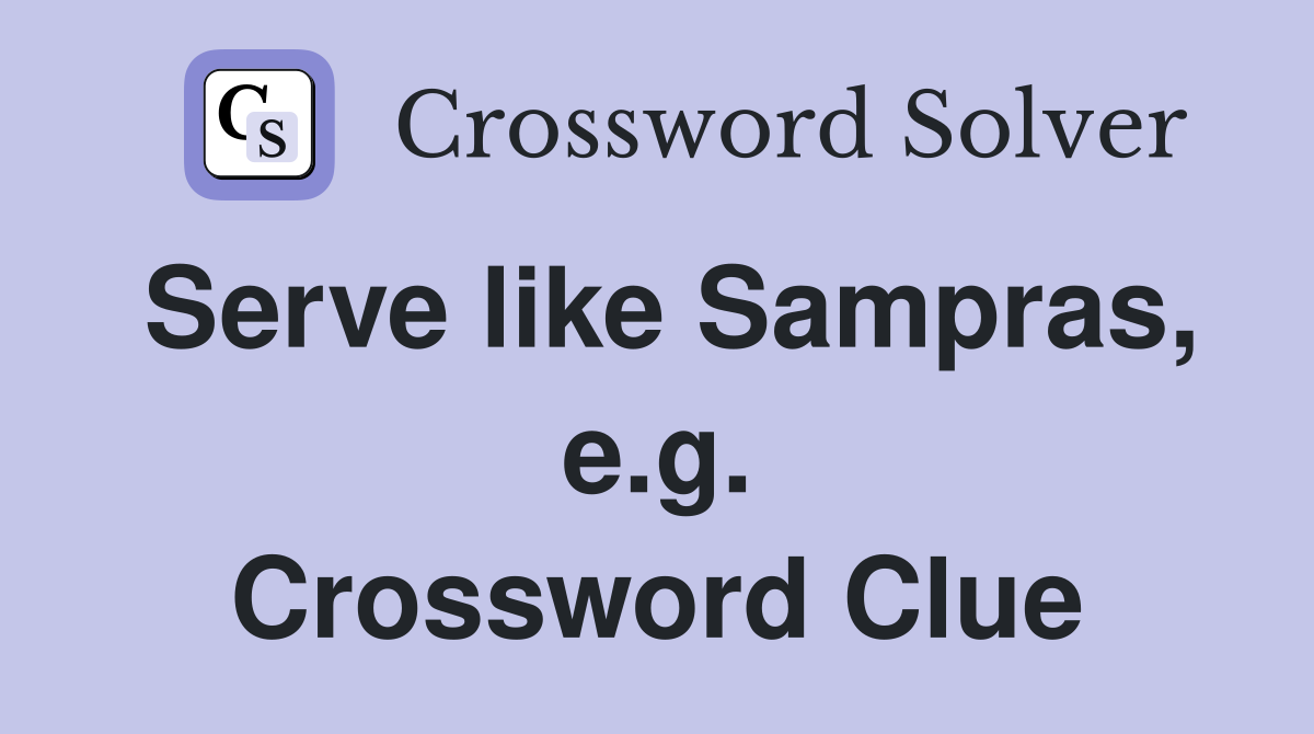 Serve like Sampras, e.g. Crossword Clue