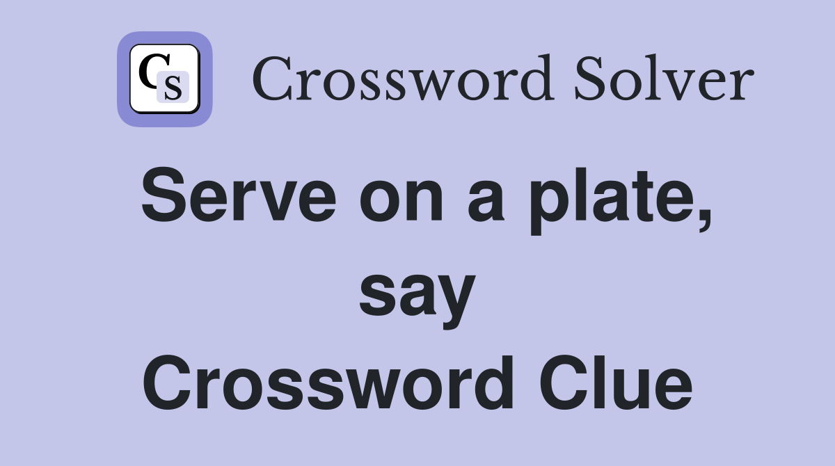 Serve on a plate, say Crossword Clue