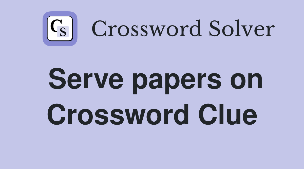 Serve papers on Crossword Clue