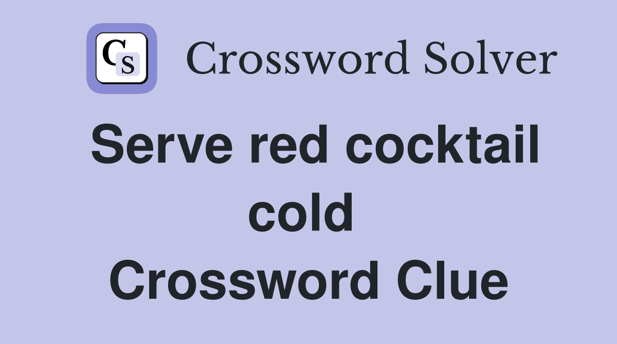 Serve red cocktail cold  Crossword Clue