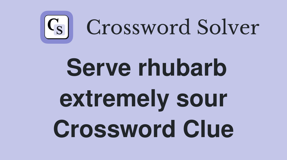 Serve rhubarb extremely sour Crossword Clue