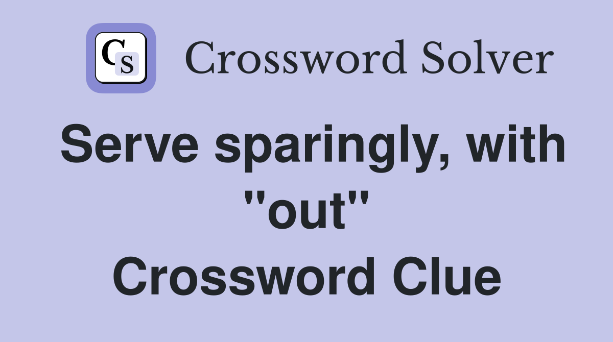 Serve sparingly, with "out" Crossword Clue