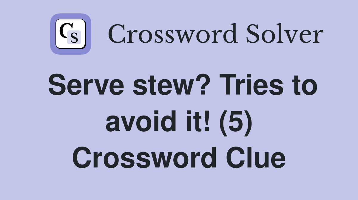 Serve stew? Tries to avoid it! (5) Crossword Clue