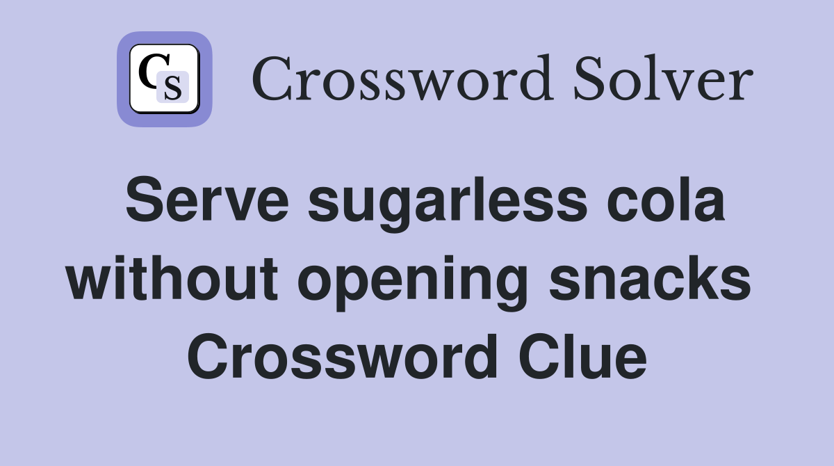 Serve sugarless cola without opening snacks  Crossword Clue