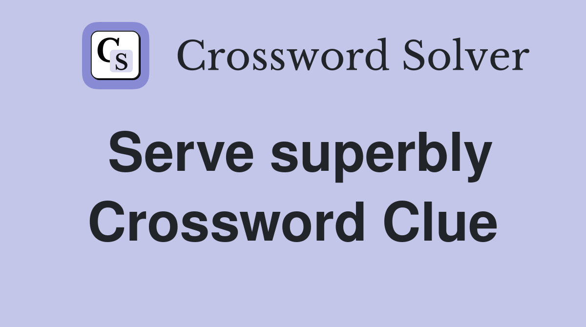 Serve superbly Crossword Clue