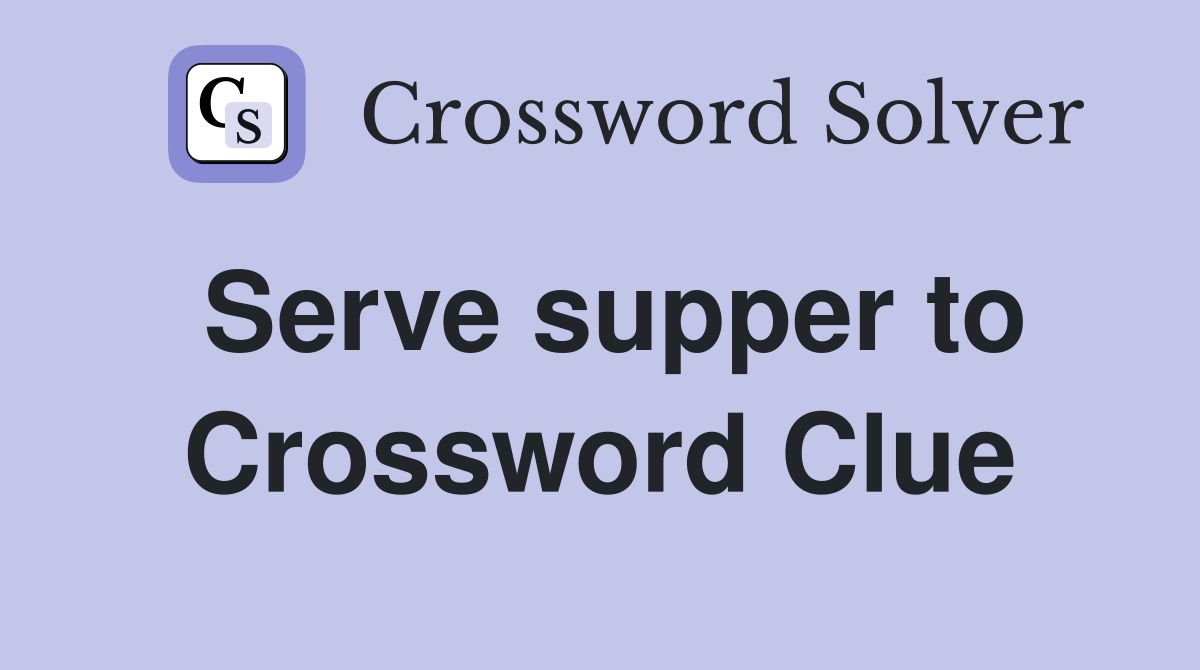 Serve supper to Crossword Clue