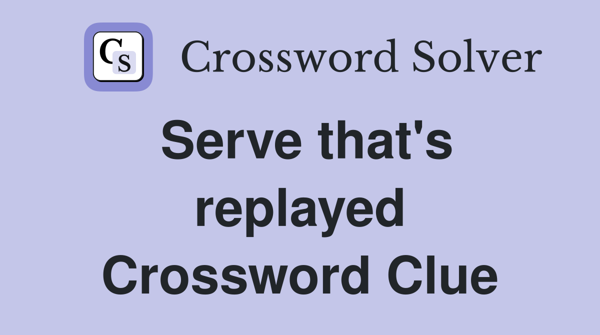 Serve that's replayed Crossword Clue