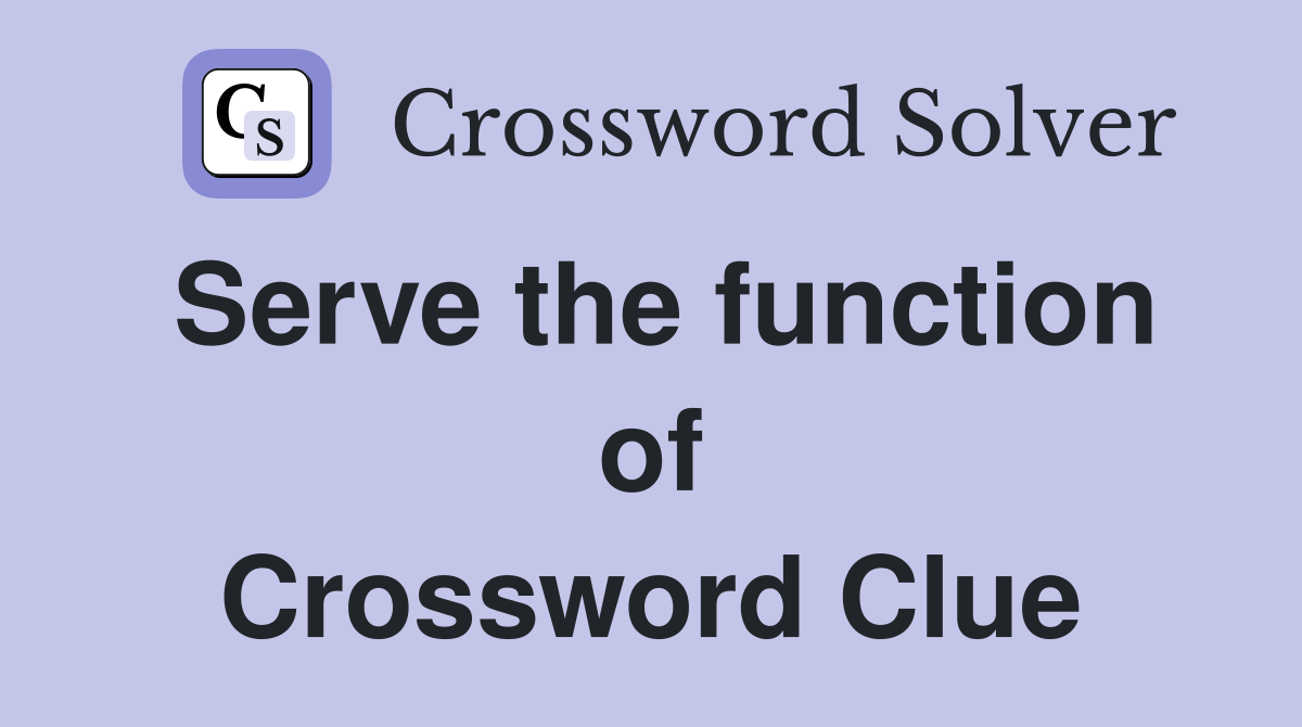 Serve the function of Crossword Clue