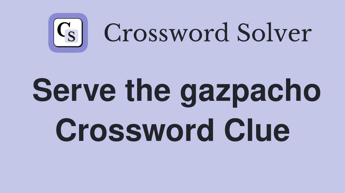 Serve the gazpacho Crossword Clue