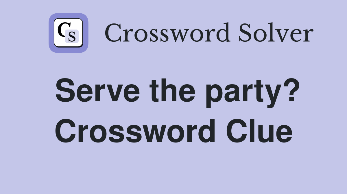 Serve the party? Crossword Clue