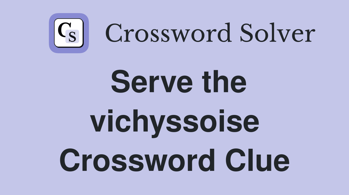 Serve the vichyssoise Crossword Clue