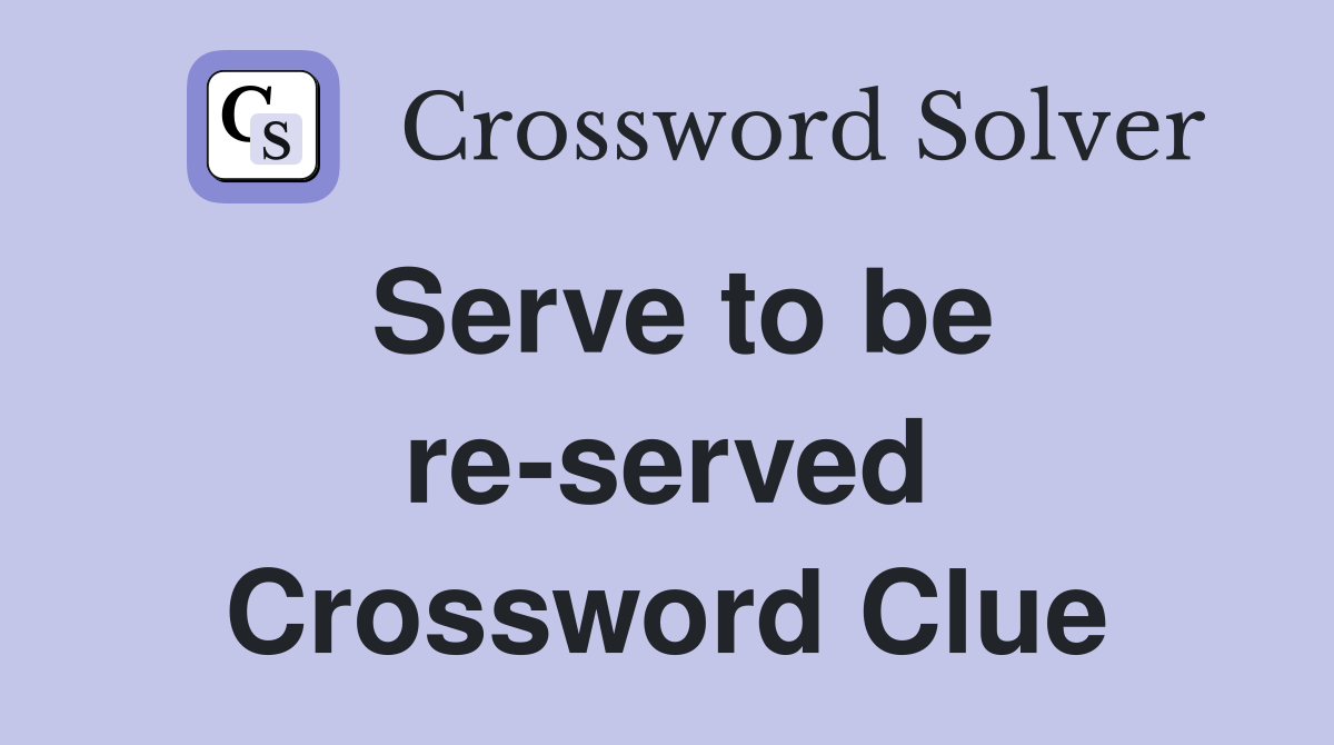 Serve to be re-served Crossword Clue