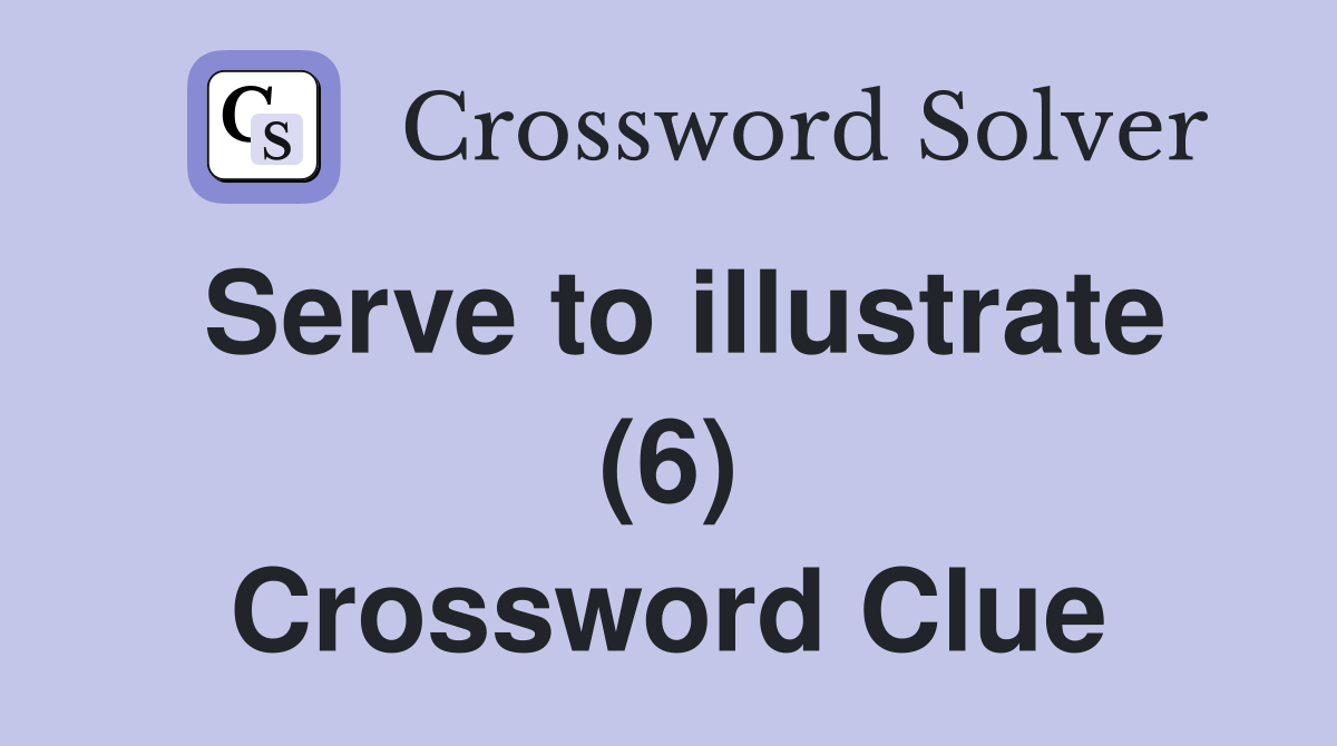 Serve to illustrate (6) Crossword Clue