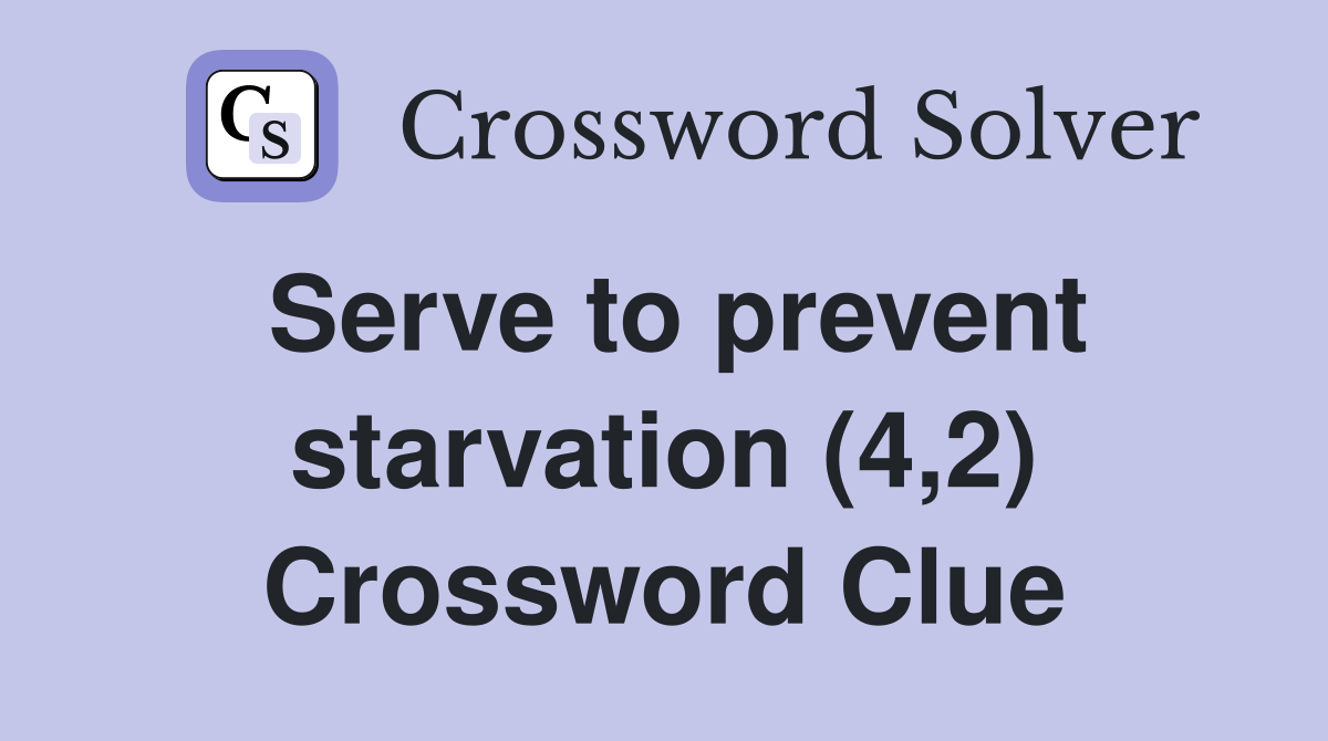 Serve to prevent starvation (4,2) Crossword Clue