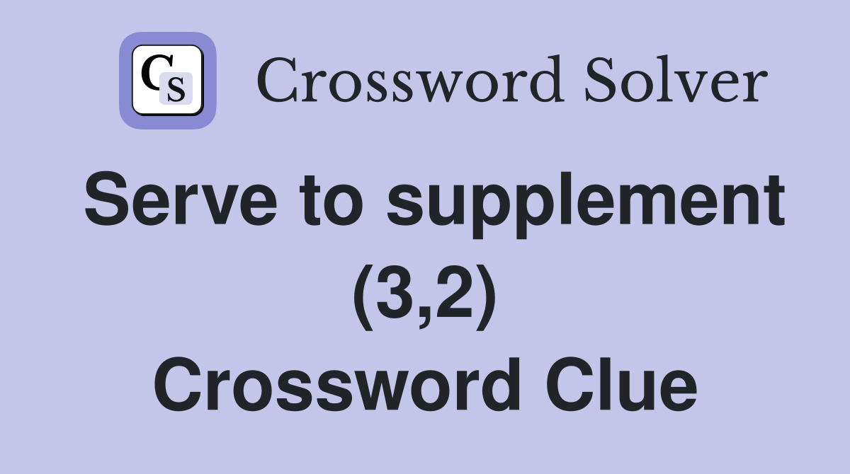 Serve to supplement (3,2) Crossword Clue