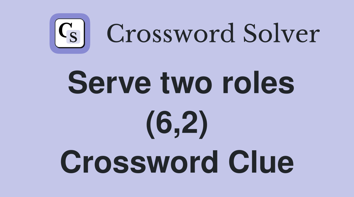 Serve two roles (6,2) Crossword Clue