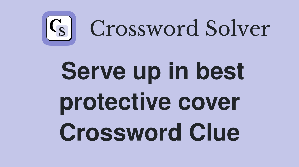 Serve up in best protective cover Crossword Clue