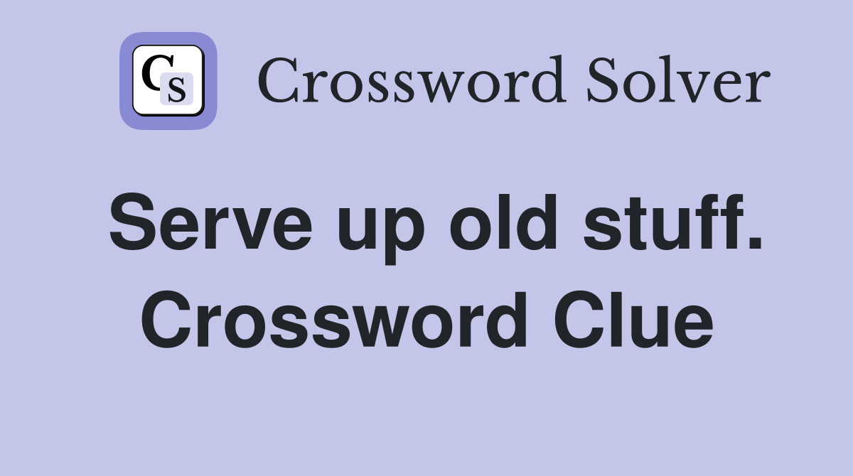 Serve up old stuff. Crossword Clue