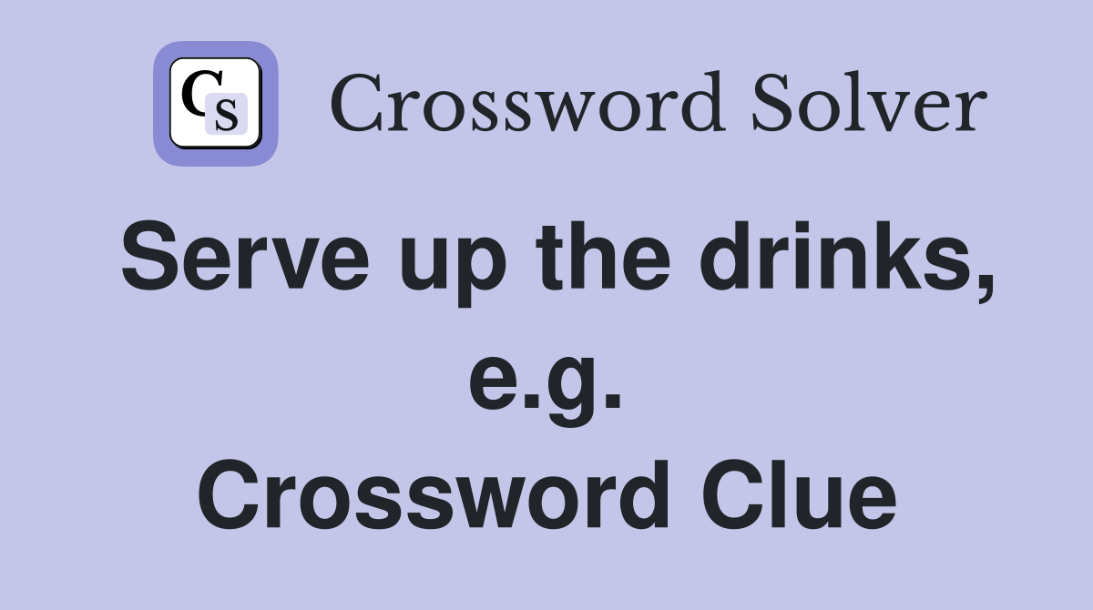 Serve up the drinks, e.g. Crossword Clue