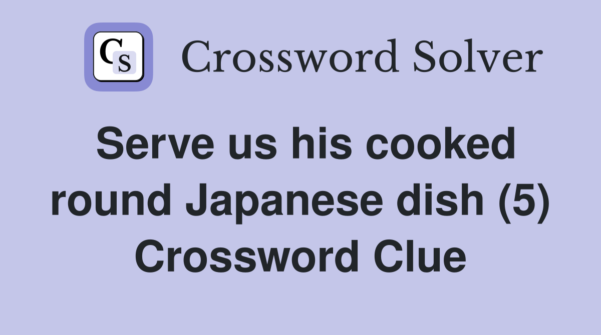 Serve us his cooked round Japanese dish (5) Crossword Clue