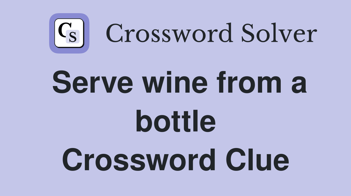 Serve wine from a bottle Crossword Clue